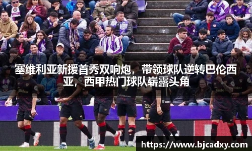 塞维利亚新援首秀双响炮，带领球队逆转巴伦西亚，西甲热门球队崭露头角