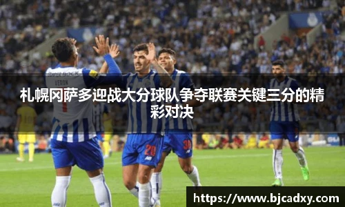 札幌冈萨多迎战大分球队争夺联赛关键三分的精彩对决